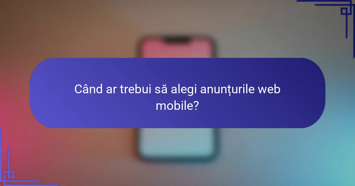 Când ar trebui să alegi anunțurile web mobile?
