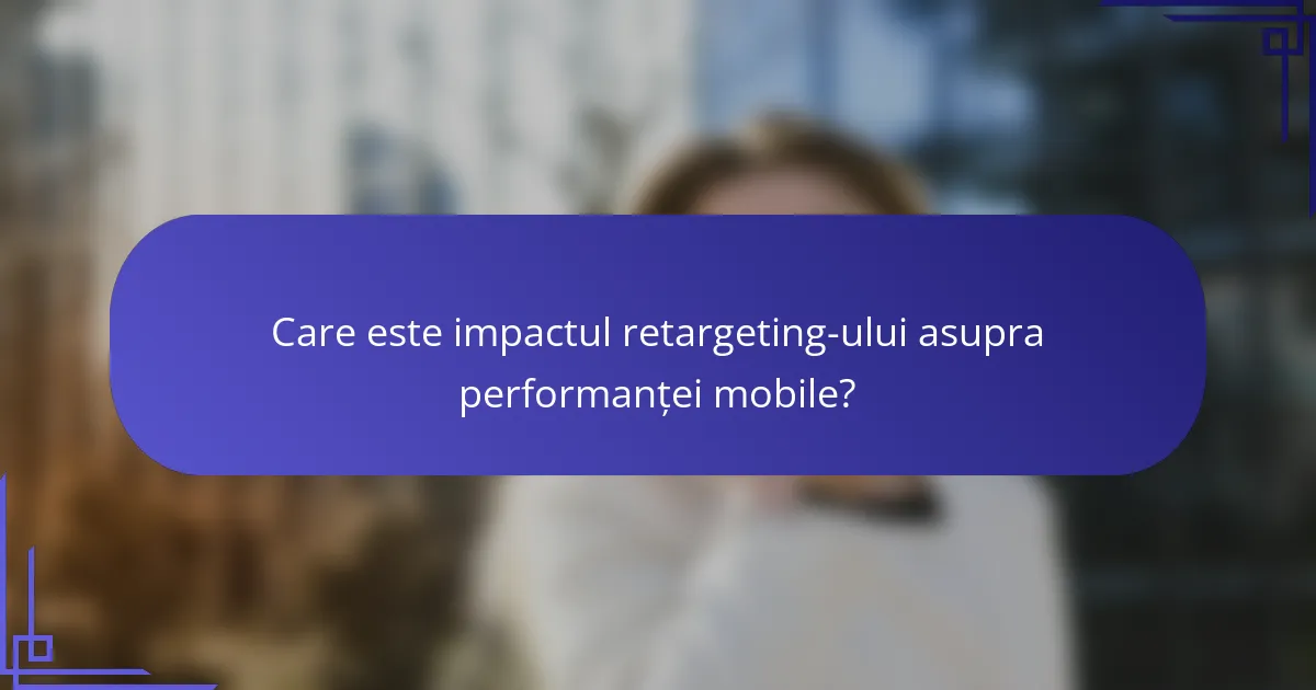 Care este impactul retargeting-ului asupra performanței mobile?