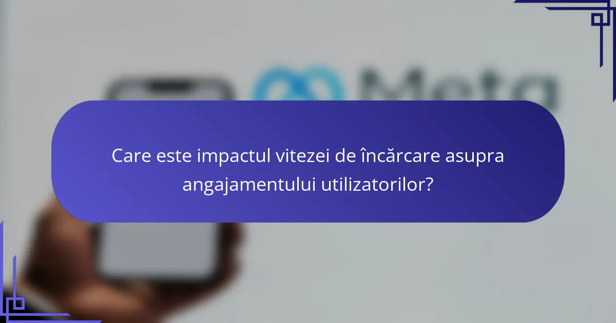 Care este impactul vitezei de încărcare asupra angajamentului utilizatorilor?