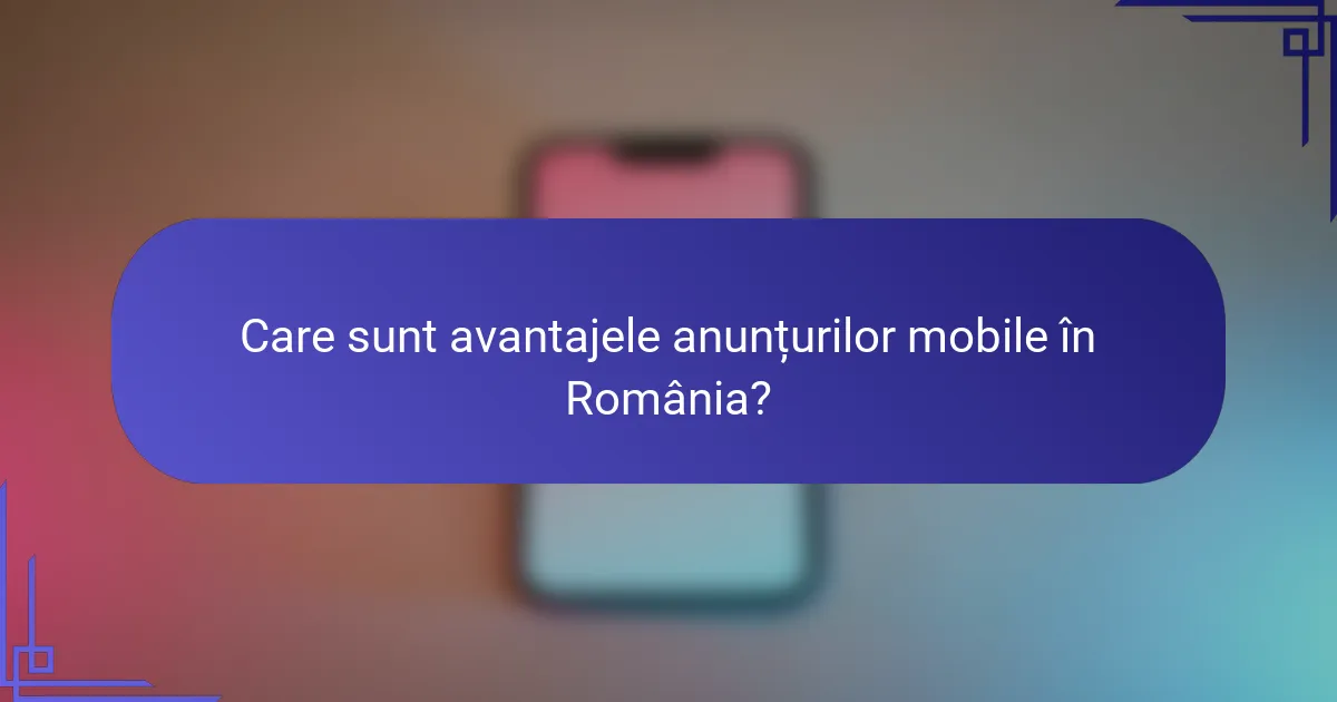 Care sunt avantajele anunțurilor mobile în România?