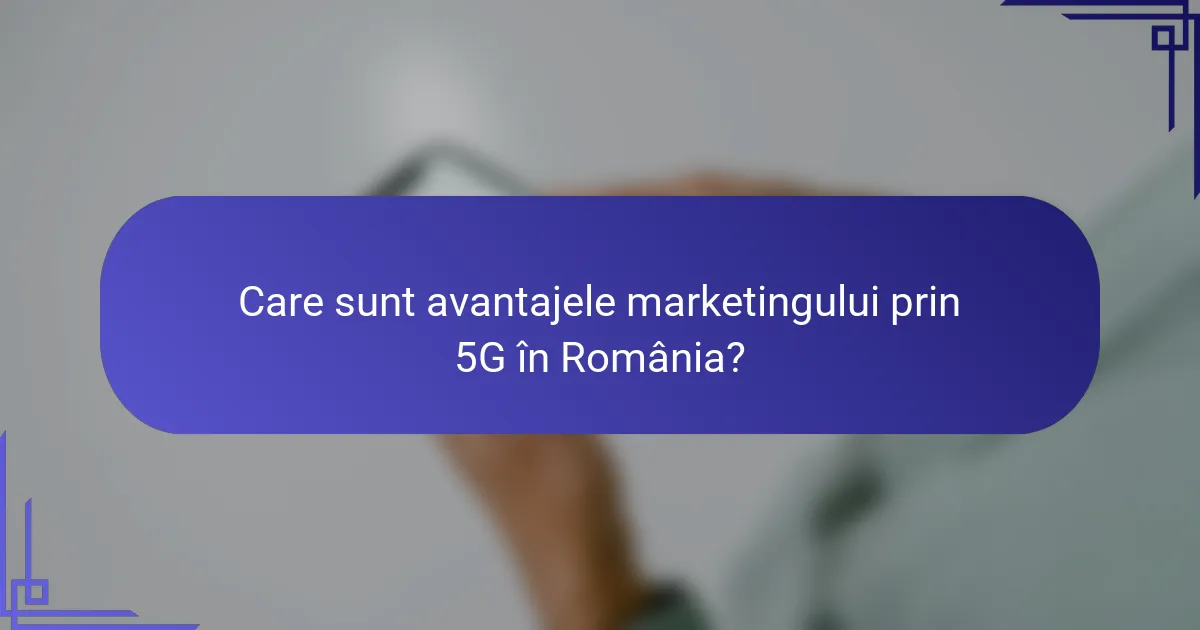 Care sunt avantajele marketingului prin 5G în România?