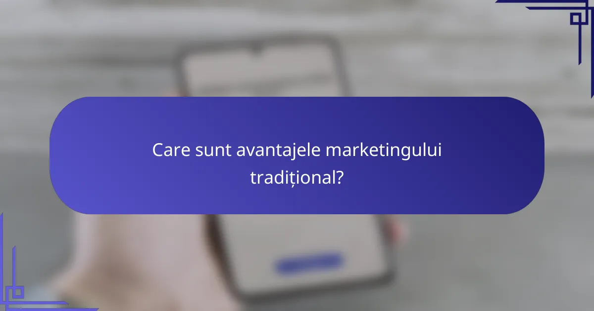 Care sunt avantajele marketingului tradițional?