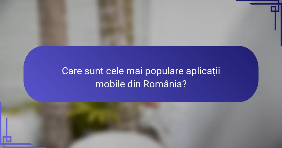 Care sunt cele mai populare aplicații mobile din România?