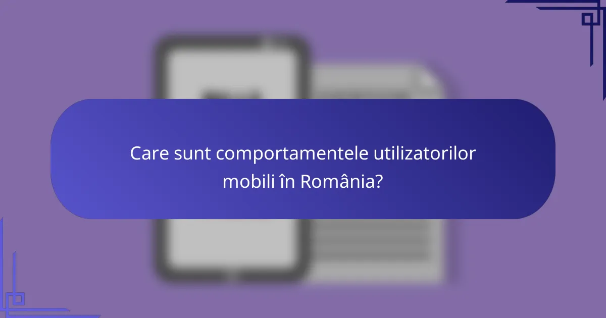 Care sunt comportamentele utilizatorilor mobili în România?