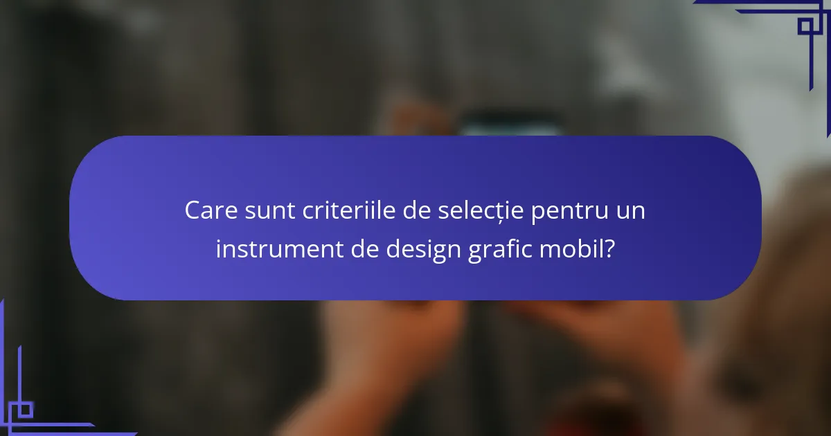 Care sunt criteriile de selecție pentru un instrument de design grafic mobil?