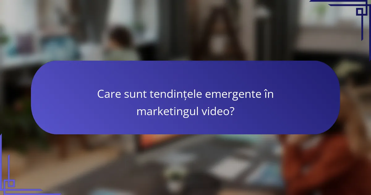 Care sunt tendințele emergente în marketingul video?