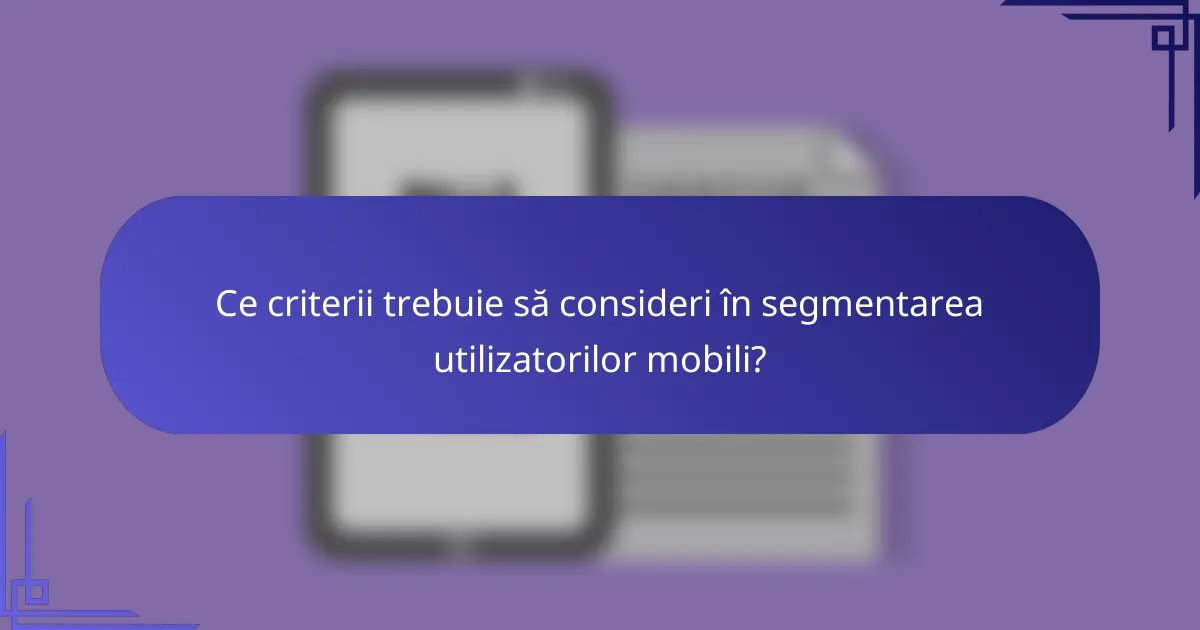 Ce criterii trebuie să consideri în segmentarea utilizatorilor mobili?