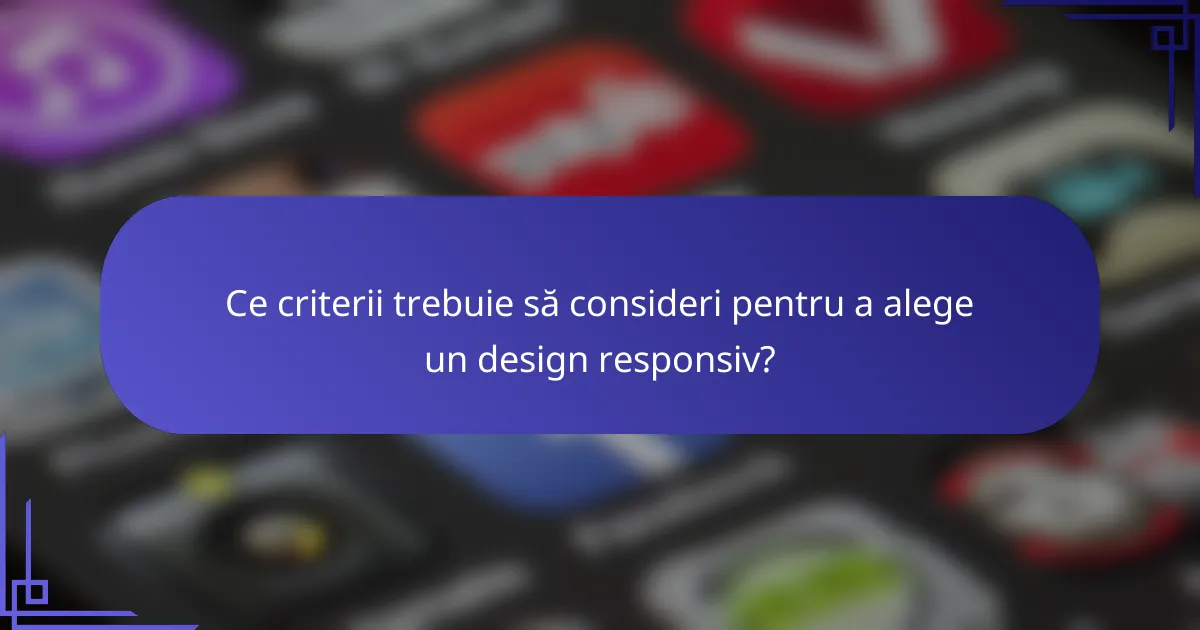 Ce criterii trebuie să consideri pentru a alege un design responsiv?
