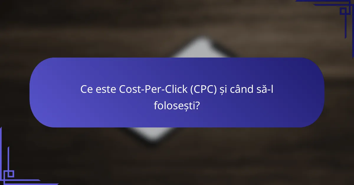 Ce este Cost-Per-Click (CPC) și când să-l folosești?