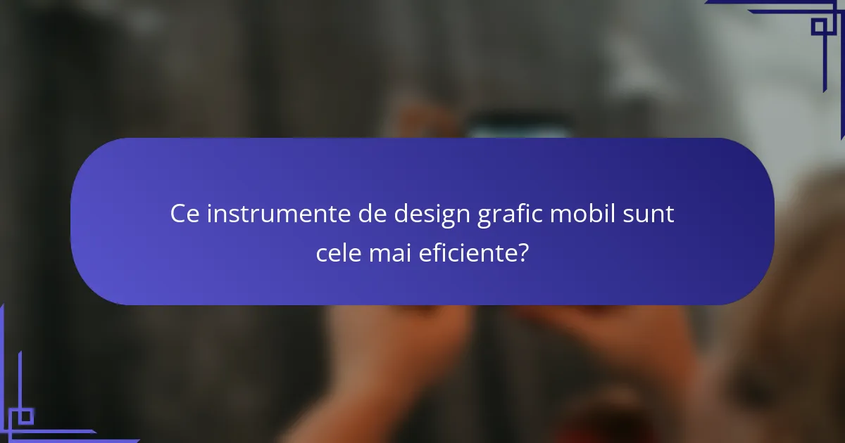 Ce instrumente de design grafic mobil sunt cele mai eficiente?