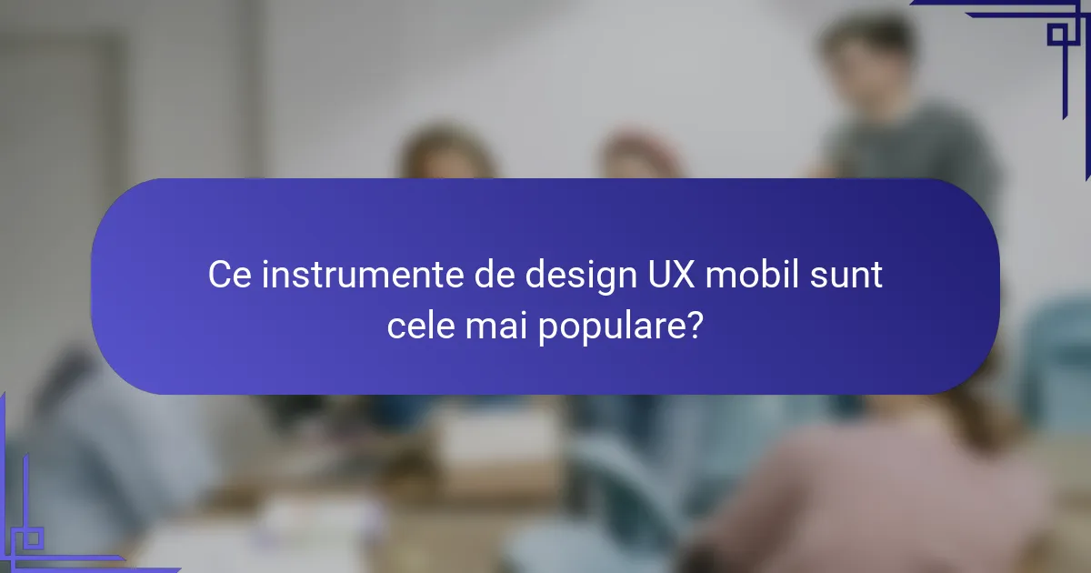 Ce instrumente de design UX mobil sunt cele mai populare?