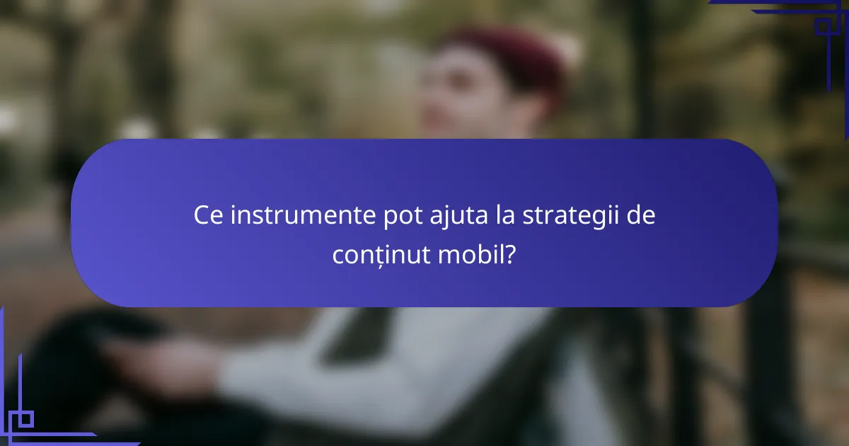 Ce instrumente pot ajuta la strategii de conținut mobil?