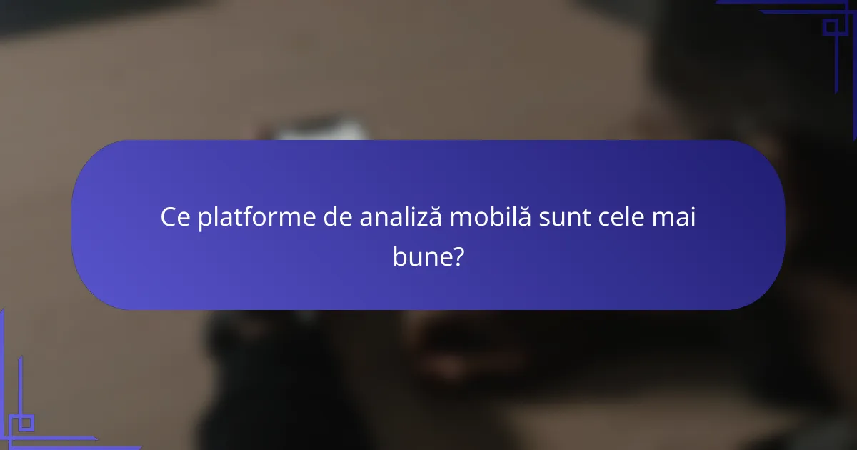 Ce platforme de analiză mobilă sunt cele mai bune?