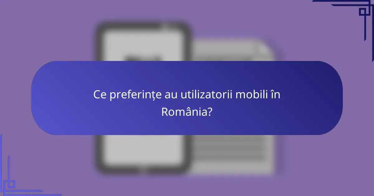 Ce preferințe au utilizatorii mobili în România?