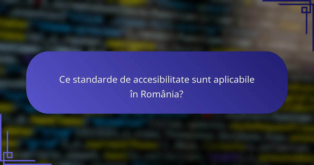 Ce standarde de accesibilitate sunt aplicabile în România?