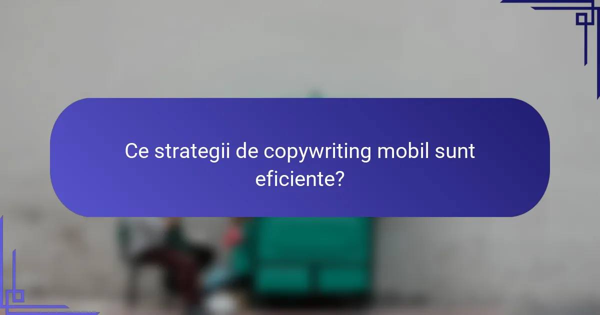 Ce strategii de copywriting mobil sunt eficiente?