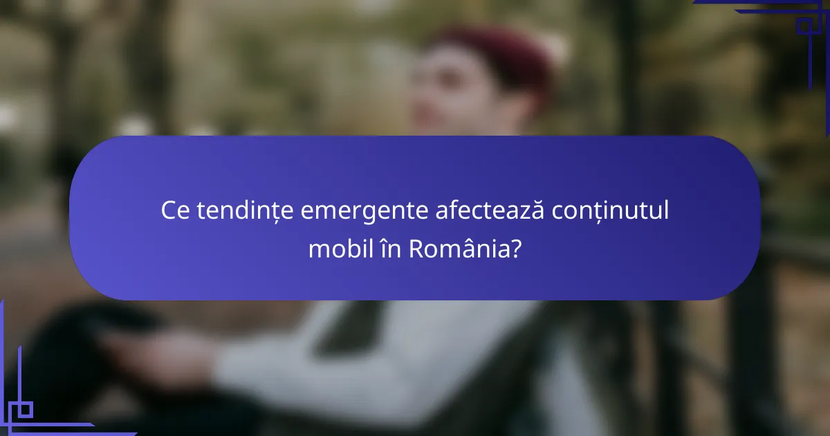 Ce tendințe emergente afectează conținutul mobil în România?