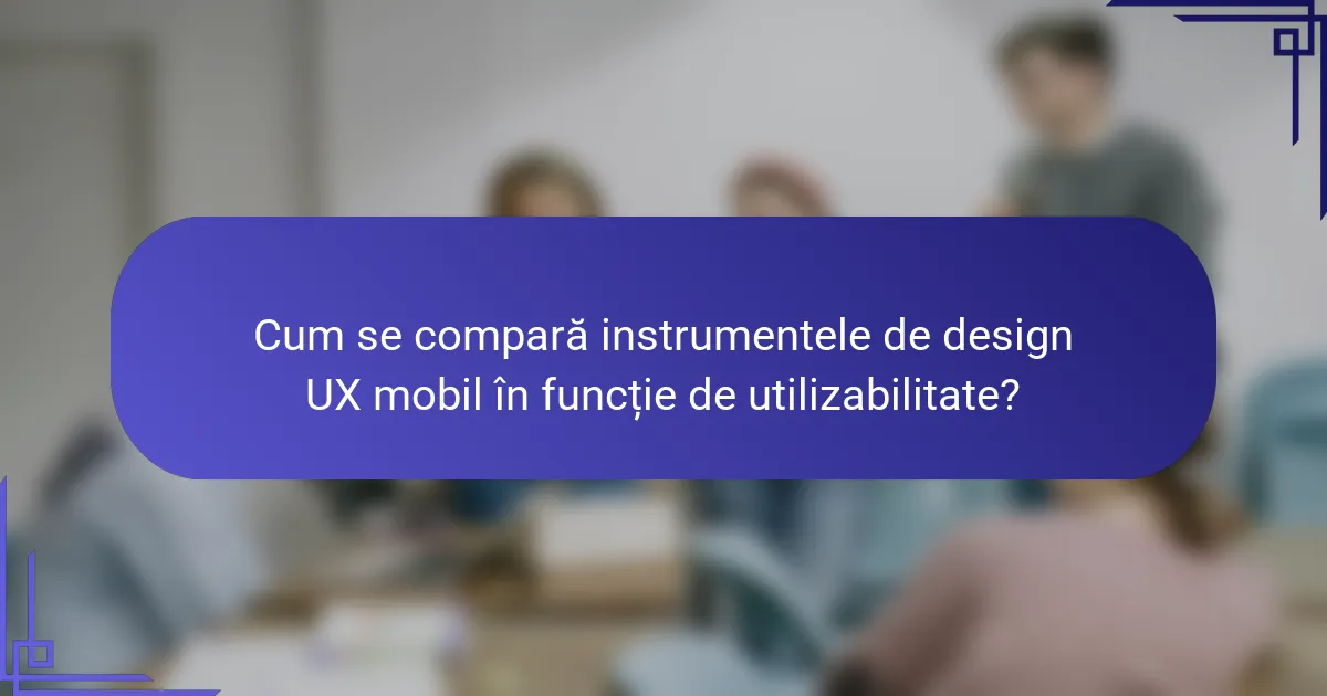 Cum se compară instrumentele de design UX mobil în funcție de utilizabilitate?