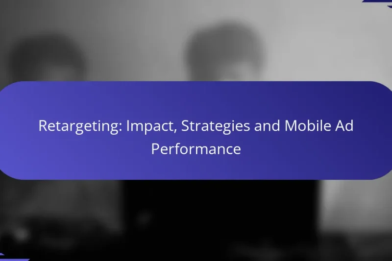 Retargeting: Impact, Strategii și Performanța Reclamelor Mobile